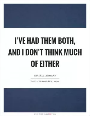 I’ve had them both, and I don’t think much of either Picture Quote #1