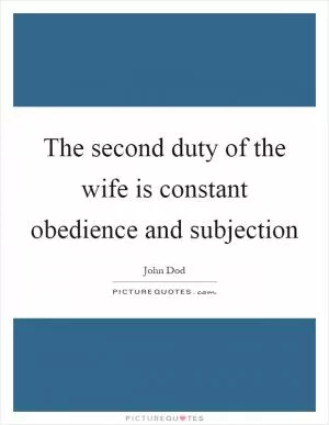 The second duty of the wife is constant obedience and subjection Picture Quote #1