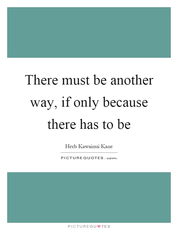 There must be another way, if only because there has to be Picture Quote #1