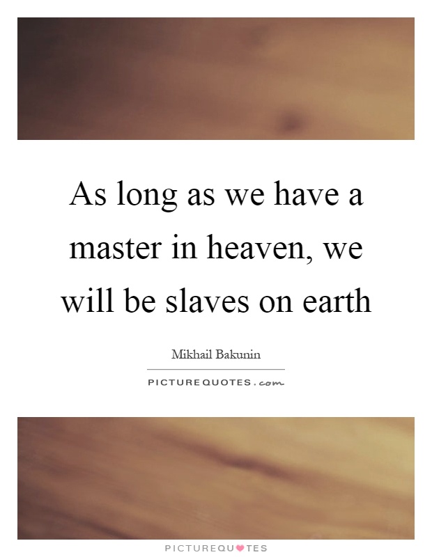 As long as we have a master in heaven, we will be slaves on earth Picture Quote #1