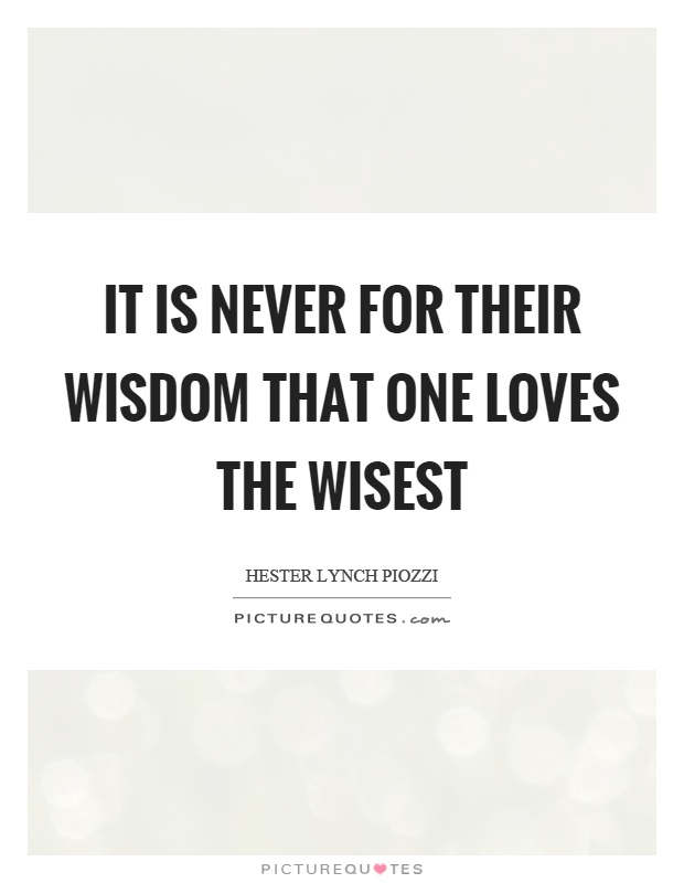 It is never for their wisdom that one loves the wisest Picture Quote #1