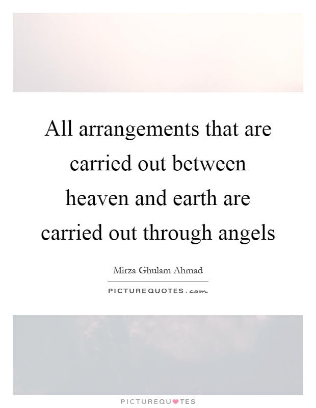 All arrangements that are carried out between heaven and earth are carried out through angels Picture Quote #1
