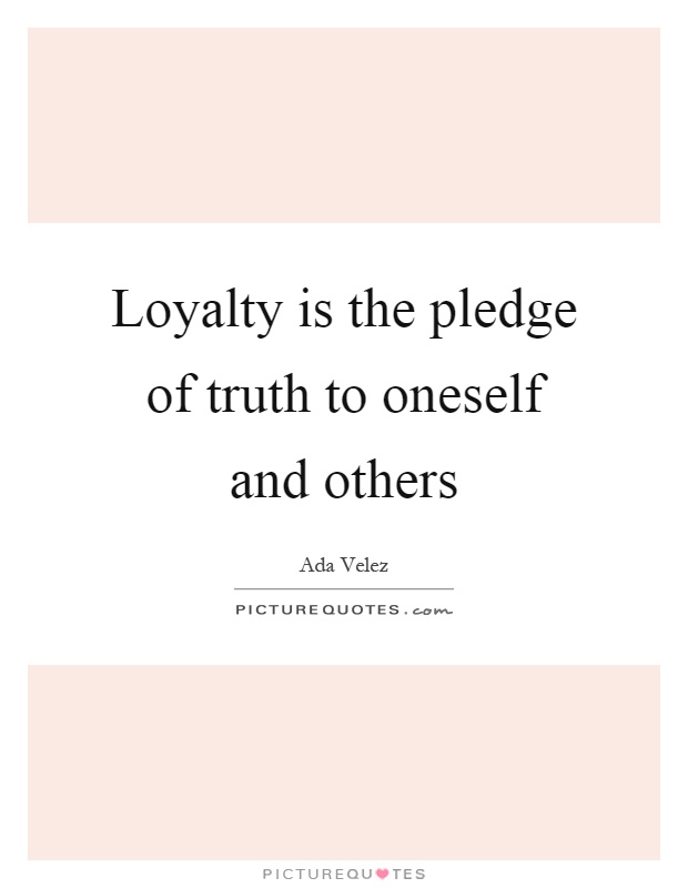 Loyalty is the pledge of truth to oneself and others Picture Quote #1