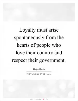 Loyalty must arise spontaneously from the hearts of people who love their country and respect their government Picture Quote #1