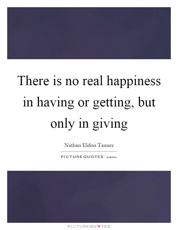 There is no real happiness in having or getting, but only in giving Picture Quote #1