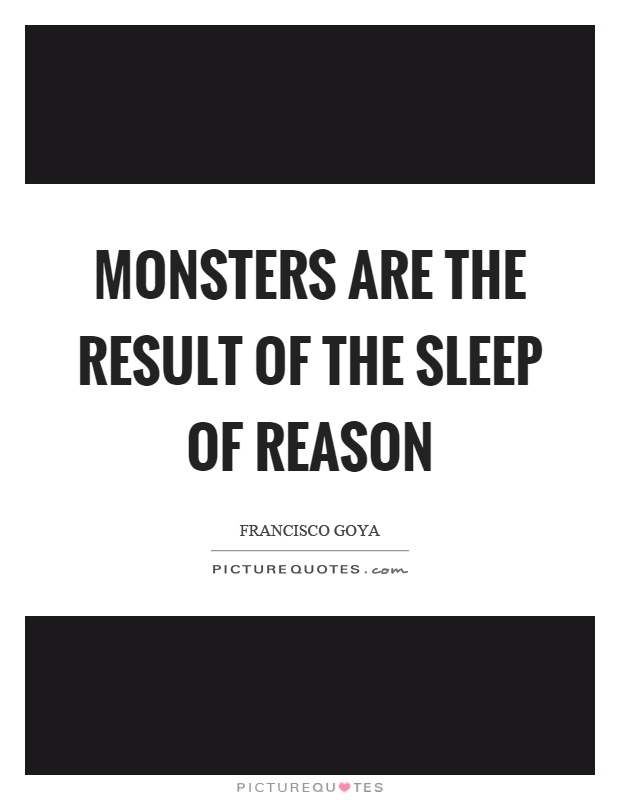 Monsters are the result of the sleep of reason Picture Quote #1