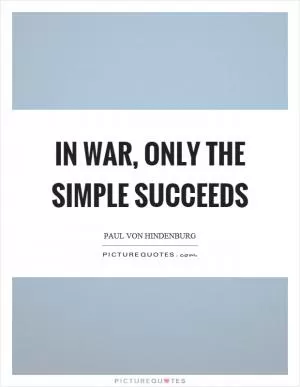 In war, only the simple succeeds Picture Quote #1
