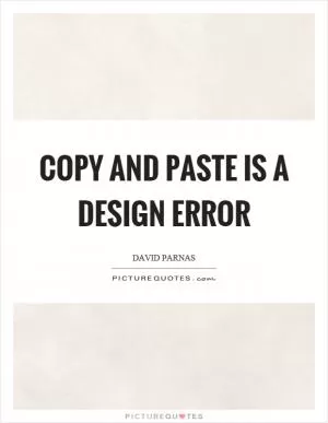 Copy and paste is a design error Picture Quote #1