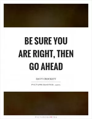 Be sure you are right, then go ahead Picture Quote #1