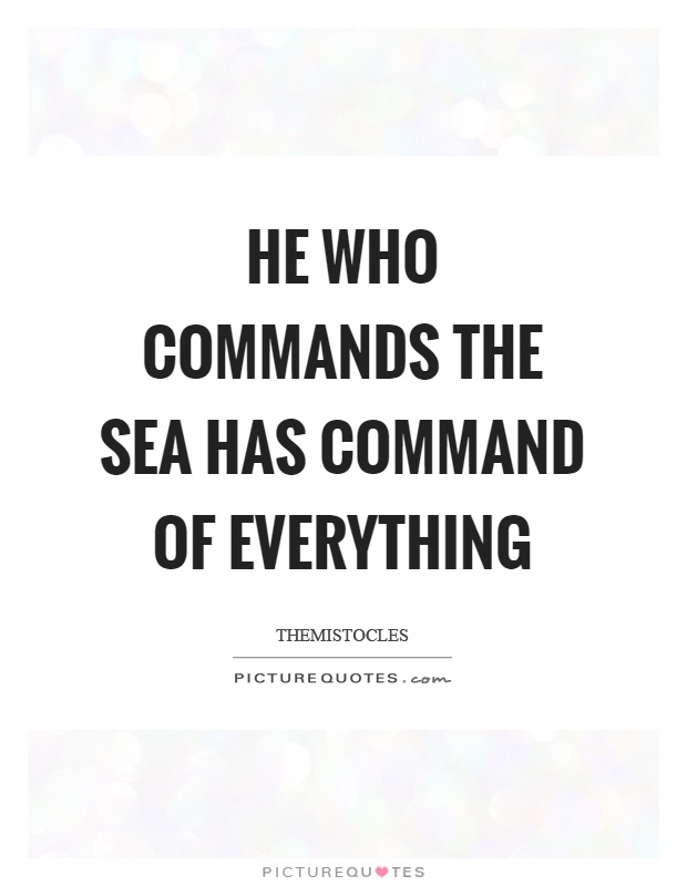 He who commands the sea has command of everything Picture Quote #1