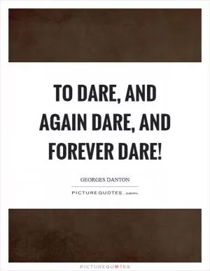 To dare, and again dare, and forever dare! Picture Quote #1