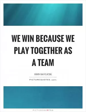 We win because we play together as a team Picture Quote #1