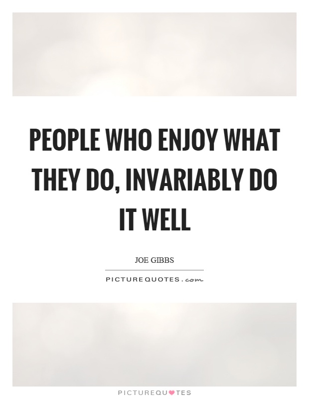People who enjoy what they do, invariably do it well Picture Quote #1
