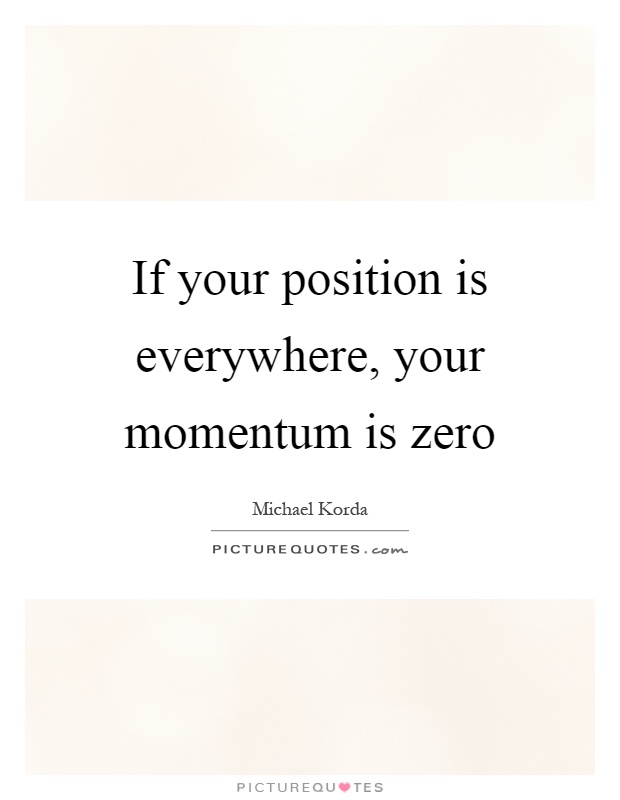 If your position is everywhere, your momentum is zero Picture Quote #1