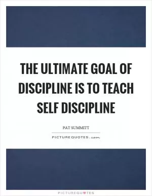 The ultimate goal of discipline is to teach self discipline Picture Quote #1