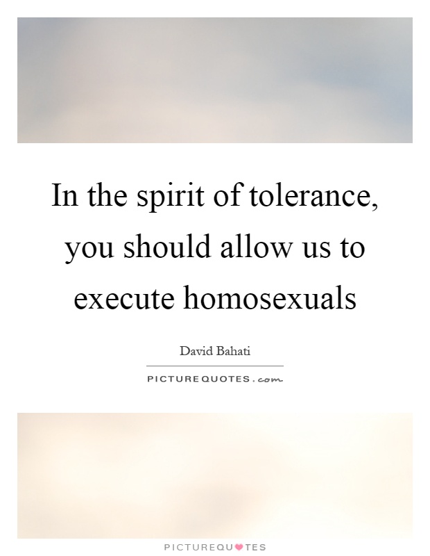 In the spirit of tolerance, you should allow us to execute homosexuals Picture Quote #1