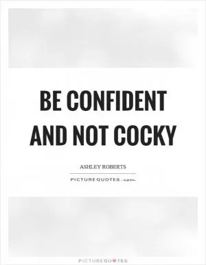 Be confident and not cocky Picture Quote #1