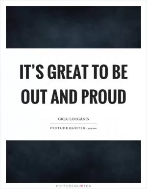 It’s great to be out and proud Picture Quote #1