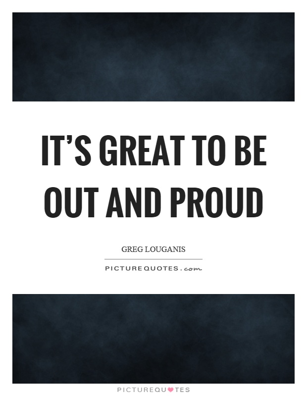It's great to be out and proud Picture Quote #1