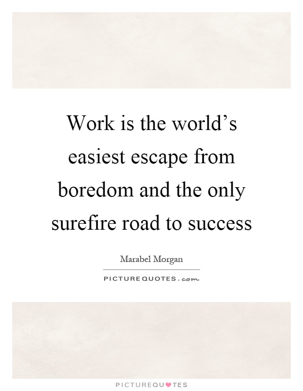 Work is the world's easiest escape from boredom and the only surefire road to success Picture Quote #1