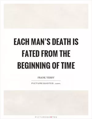 Each man’s death is fated from the beginning of time Picture Quote #1