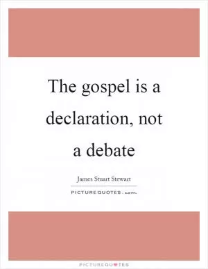 The gospel is a declaration, not a debate Picture Quote #1