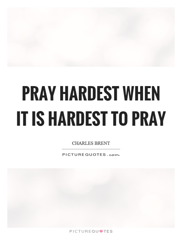 Pray hardest when it is hardest to pray Picture Quote #1