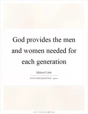 God provides the men and women needed for each generation Picture Quote #1