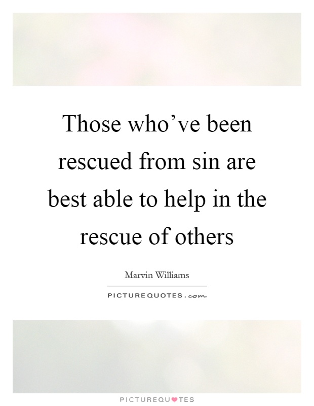 Those who've been rescued from sin are best able to help in the rescue of others Picture Quote #1