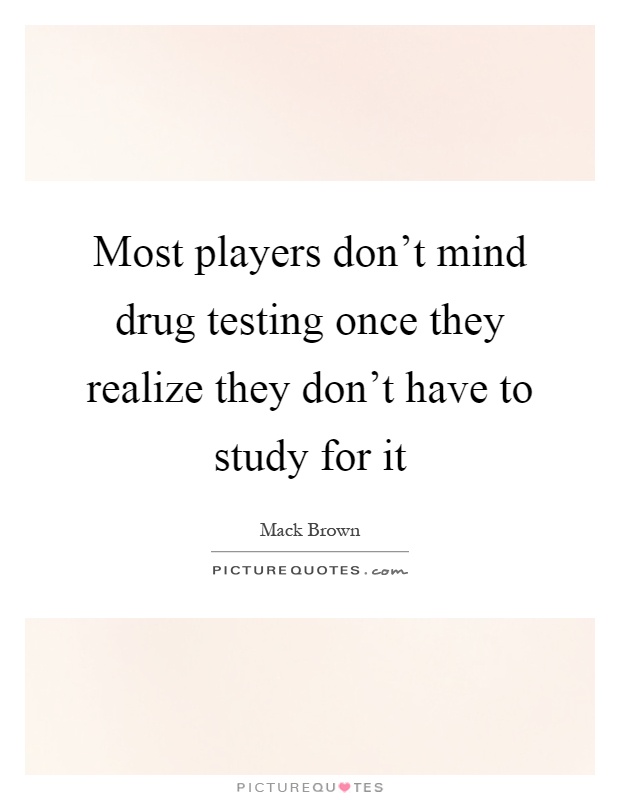 Most players don't mind drug testing once they realize they don't have to study for it Picture Quote #1