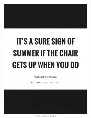 It’s a sure sign of summer if the chair gets up when you do Picture Quote #1