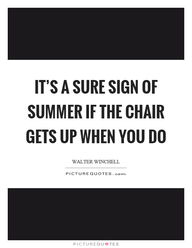It's a sure sign of summer if the chair gets up when you do Picture Quote #1