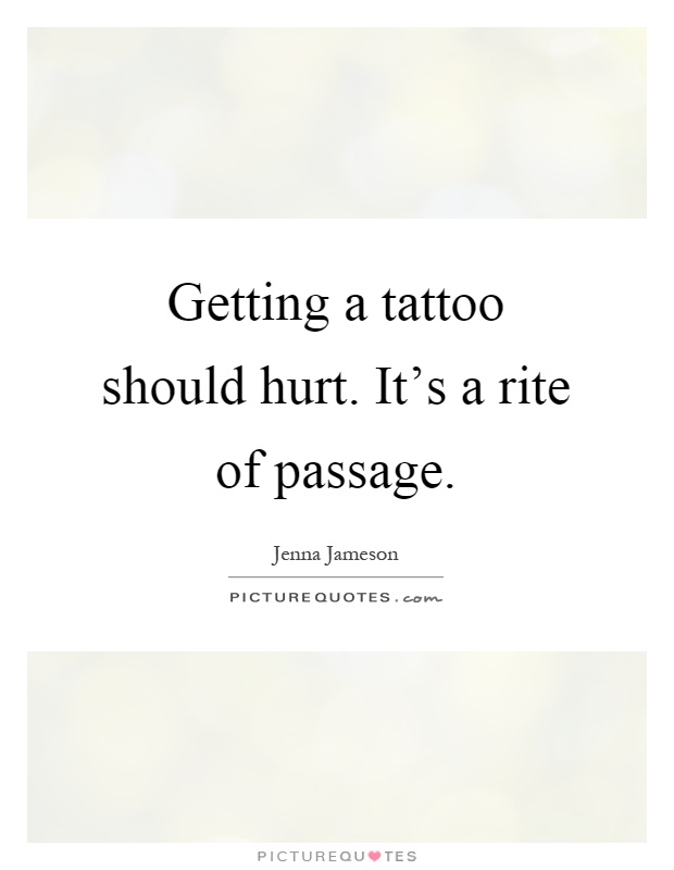 Getting a tattoo should hurt. It's a rite of passage Picture Quote #1