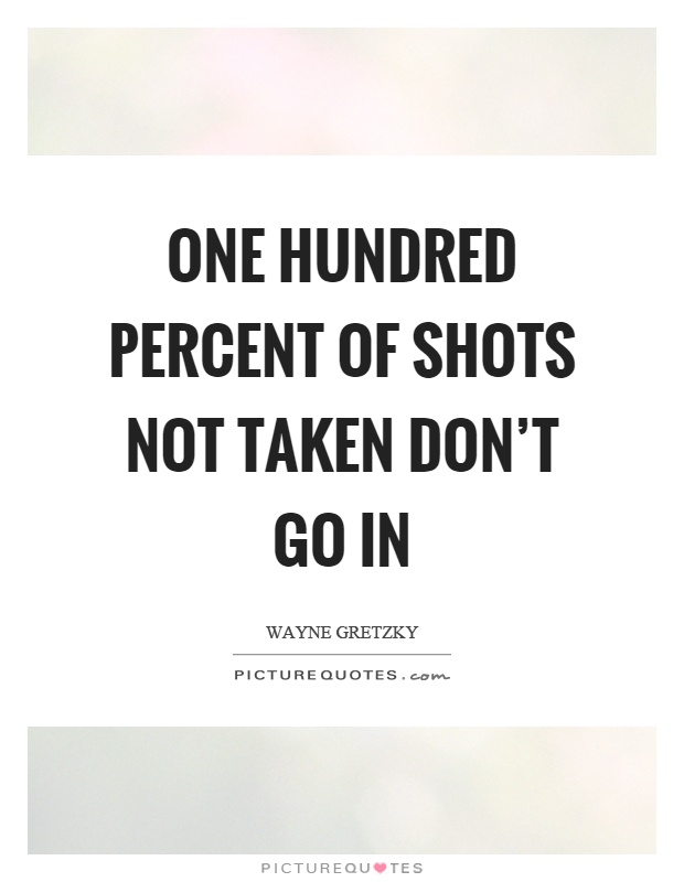One hundred percent of shots not taken don't go in Picture Quote #1