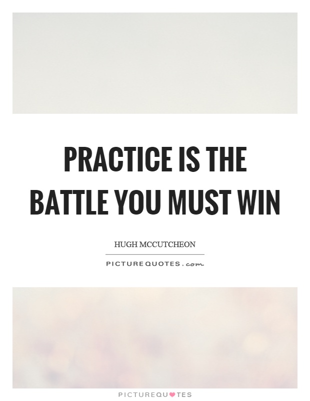 Practice is the battle you must win Picture Quote #1