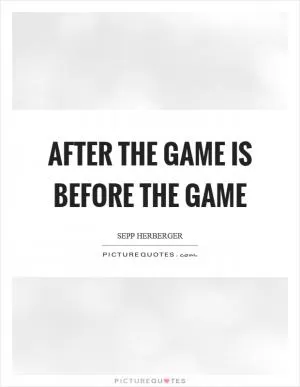 After the game is before the game Picture Quote #1