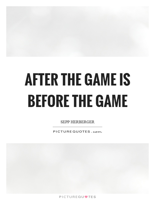 After the game is before the game Picture Quote #1