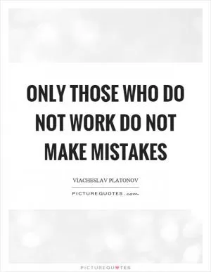 Only those who do not work do not make mistakes Picture Quote #1