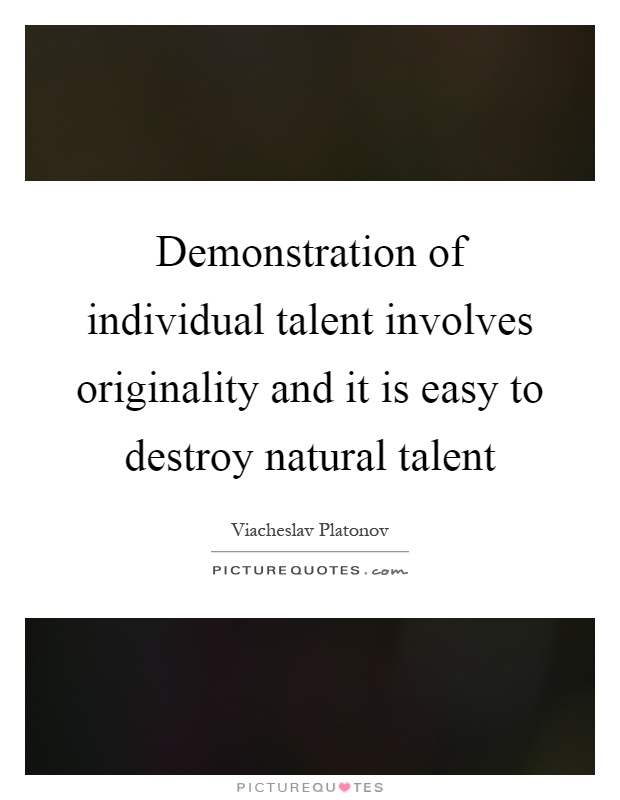 Demonstration of individual talent involves originality and it is easy to destroy natural talent Picture Quote #1