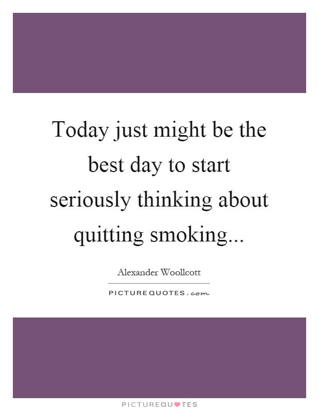 Today just might be the best day to start seriously thinking about quitting smoking Picture Quote #1