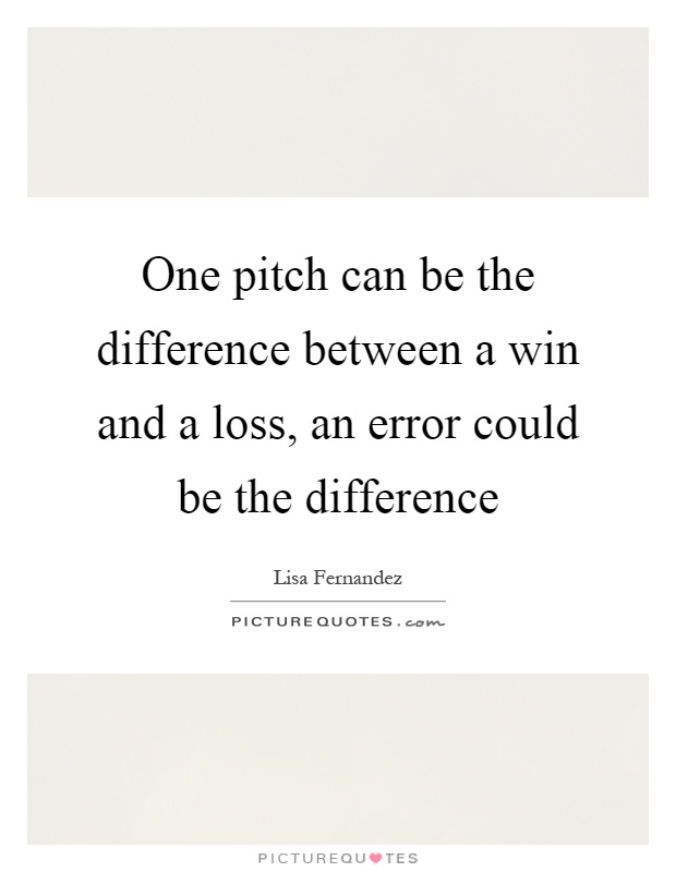 One pitch can be the difference between a win and a loss, an error could be the difference Picture Quote #1