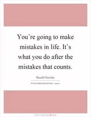 You’re going to make mistakes in life. It’s what you do after the mistakes that counts Picture Quote #1