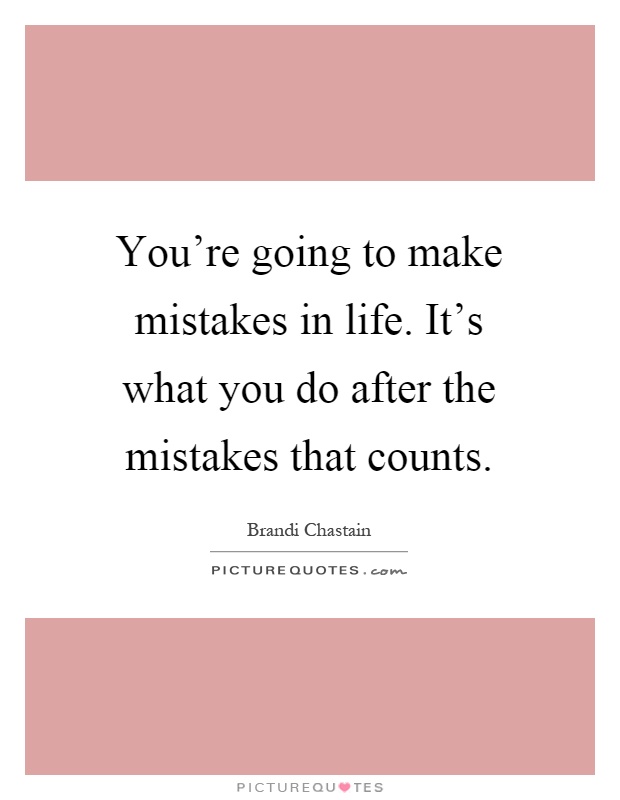 You're going to make mistakes in life. It's what you do after the mistakes that counts Picture Quote #1