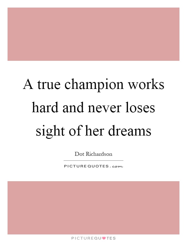 A true champion works hard and never loses sight of her dreams Picture Quote #1