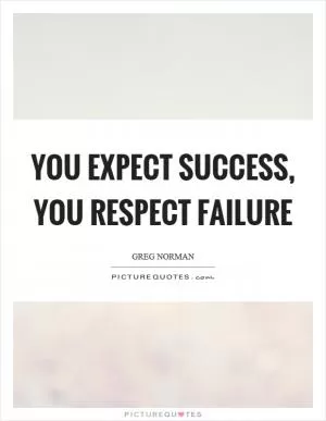 You expect success, you respect failure Picture Quote #1