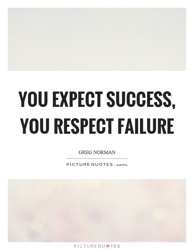 You expect success, you respect failure Picture Quote #1