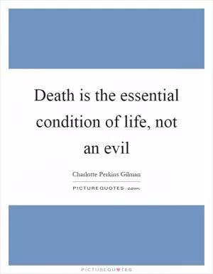 Death is the essential condition of life, not an evil Picture Quote #1