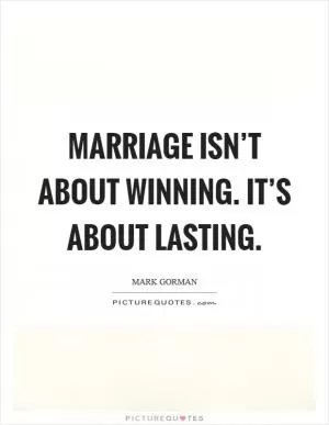 Marriage isn’t about winning. It’s about lasting Picture Quote #1