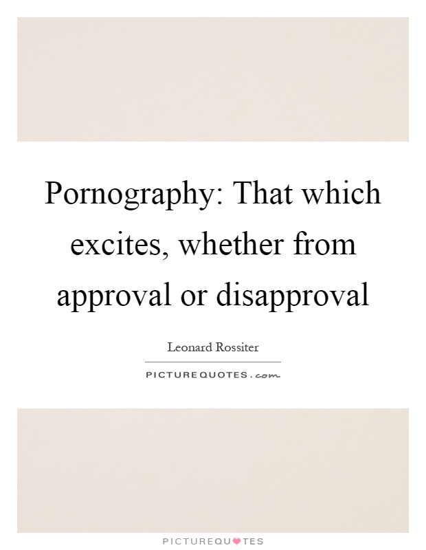 Pornography: That which excites, whether from approval or disapproval Picture Quote #1