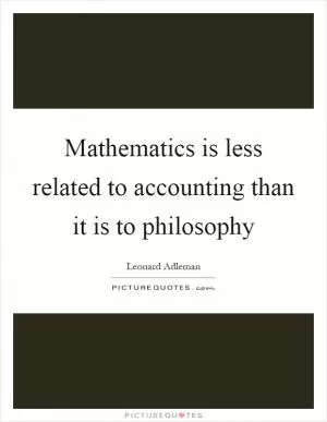 Mathematics is less related to accounting than it is to philosophy Picture Quote #1